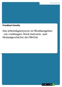 Cover Das Arbeitslagersystem im Westharzgebiet - ein verdrängtes Stück Industrie- und Heimatgeschichte der NS-Zeit