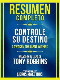 Cover Resumen Completo - Controle Su Destino (Awaken The Giant Within) - Basado En El Libro De Tony Robbins (Edicion Extendida)