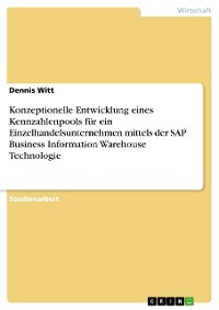 Cover Konzeptionelle Entwicklung eines Kennzahlenpools für ein Einzelhandelsunternehmen mittels der SAP Business Information Warehouse Technologie
