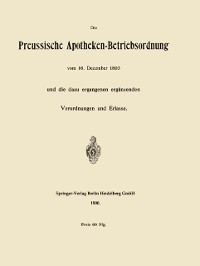 Cover Die Preussische Apotheken-Betriebsordnung vom 16. December 1893 und die dazu ergangenen ergänzenden Verordnungen und Erlasse