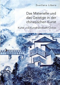 Cover Das Materielle und das Geistige in der chinesischen Kunst. Kunst und Kunsthandwerk Chinas