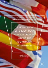 Cover The Mediatization of Foreign Policy, Political Decision-Making and Humanitarian Intervention