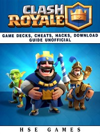 Cover Clash Royale Game Decks, Cheats, Hacks, Download Guide Unofficial