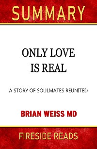 Cover Only Love is Real: A Story of Soulmates Reunited by Brian Weiss: Summary by Fireside Reads
