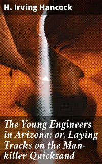 Cover The Young Engineers in Arizona; or, Laying Tracks on the Man-killer Quicksand