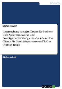 Cover Untersuchung von Ajax-Nutzen für Business User, Ajax-Frameworks und Prototyp-Entwicklung eines Ajax-basierten Clients für Geschäftsprozesse und ToDos (Human Tasks)