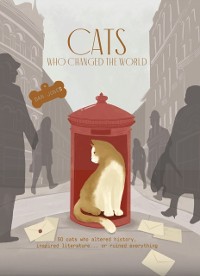 Cover Cats Who Changed the World : 50 cats who altered history, inspired literature... or ruined everything