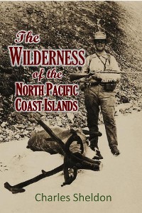 Cover THE WILDERNESS  OF THE NORTH PACIFIC  COAST ISLANDS;   a hunter's experiences  while searching for wapiti,  bears, and caribou on the  larger coast islands  of British Columbia  and Alaska