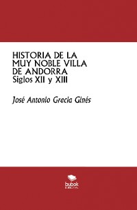 Cover Historia de la muy noble villa de Andorra -Siglos XII y XIII-