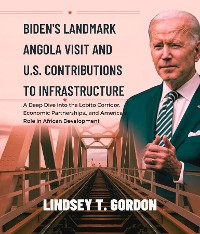 Cover Biden's Landmark Angola Visit and U.S. Contributions to Infrastructure