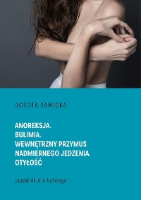 Cover Anoreksja. Bulimia. Wewnętrzny przymus nadmiernego jedzenia. Otyłość