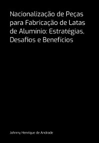 Cover Nacionalização De Peças Para Fabricação De Latas De Alumínio: Estratégias, Desafios E Benefícios