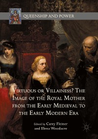 Cover Virtuous or Villainess? The Image of the Royal Mother from the Early Medieval to the Early Modern Era