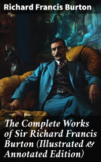 Cover The Complete Works of Sir Richard Francis Burton (Illustrated & Annotated Edition)