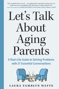 Cover Let's Talk About Aging Parents: A Real-Life Guide to Solving Problems with 27 Essential Conversations