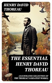 Cover The Essential Henry David Thoreau (Illustrated Collection of the Thoreau's Greatest Works)