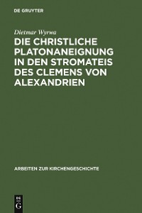Cover Die christliche Platonaneignung in den Stromateis des Clemens von Alexandrien