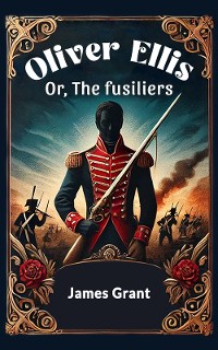 Cover Oliver Ellis Or, The fusiliers