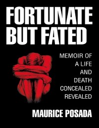 Cover Fortunate But Fated: Memoir of a Life and Death Concealed Revealed