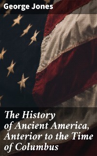 Cover The History of Ancient America, Anterior to the Time of Columbus