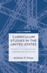 Cover Curriculum Studies in the United States: Present Circumstances, Intellectual Histories