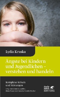 Cover Ängste bei Kindern und Jugendlichen - verstehen und handeln (Komplexe Krisen und Störungen, Bd. 4)