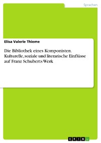 Cover Die Bibliothek eines Komponisten. Kulturelle, soziale und literarische Einflüsse auf Franz Schuberts Werk