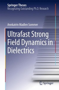 Cover Ultrafast Strong Field Dynamics in Dielectrics