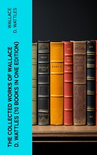 Cover The Collected Works of Wallace D. Wattles (10 Books in One Edition)