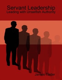 Cover Servant Leadership: Leading with Unselfish Authority