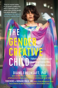 Cover The Gender Creative Child: Pathways for Nurturing and Supporting Children Who Live Outside Gender Boxes