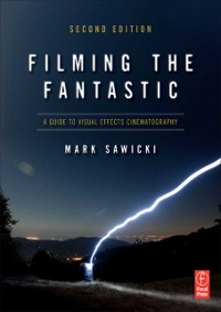 Cover Filming the Fantastic:  A Guide to Visual Effects Cinematography