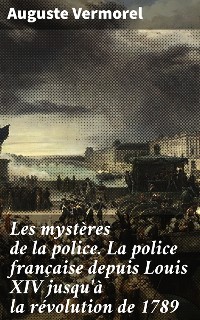 Cover Les mystères de la police. La police française depuis Louis XIV jusqu'à la révolution de 1789