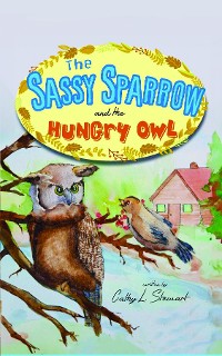 Cover The Sassy Sparrow and the Hungry Owl