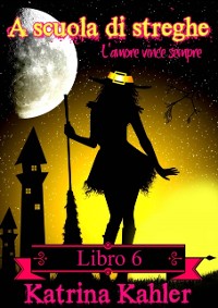 Cover A scuola di streghe: Libro 6 - L''amore vince sempre