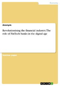 Cover Revolutionising the financial industry. The role of FinTech banks in the digital age