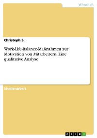 Cover Work-Life-Balance-Maßnahmen zur Motivation von Mitarbeitern. Eine qualitative Analyse