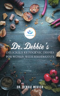 Cover Dr. Debbie's Delicious Ketogenic Dishes for Women with Hashimoto's