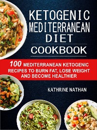 Cover Ketogenic Mediterranean Diet Cookbook: 100 Mediterranean Ketogenic Recipes To Burn Fat, Lose Weight And Become Healthier