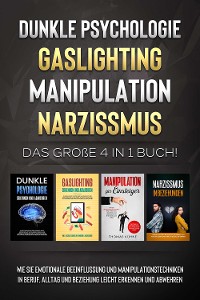 Cover Dunkle Psychologie - Gaslighting - Manipulation - Narzissmus: Das große 4 in 1 Buch! Wie Sie emotionale Beeinflussung und Manipulationstechniken in Beruf, Alltag und Beziehung leicht erkennen und abwehren