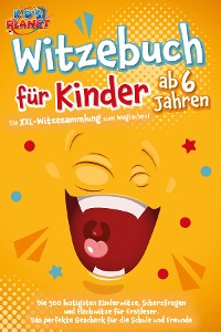 Cover Witzebuch für Kinder ab 6 Jahren: Die XXL-Witzesammlung zum Weglachen! Die 500 lustigsten Kinderwitze, Scherzfragen und Flachwitze für Erstleser. Das perfekte Geschenk für die Schule und Freunde