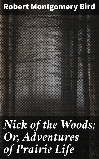 Cover Nick of the Woods; Or, Adventures of Prairie Life