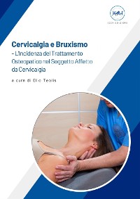 Cover Cervicalgia e Bruxismo – L’Incidenza del Trattamento Osteopatico nel Soggetto Affetto da Cervicalgia ad Eziologia Parafunzionale