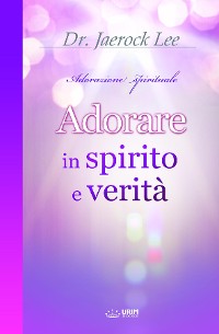 Cover Adorare in spirito e verità(Italian Edition)