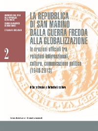 Cover La Repubblica di San Marino  dalla guerra fredda alla globalizzazione. Le orazioni ufficiali tra relazioni internazionali, cultura, comunicazione politica (1948-2013)