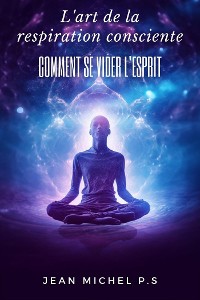 Cover L'art de la Respiration Consciente - Comment se Vider L'esprit