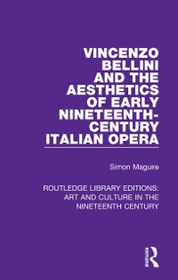 Cover Vincenzo Bellini and the Aesthetics of Early Nineteenth-Century Italian Opera