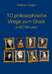 Cover 10 philosophische Wege zum Glück in 60 Minuten