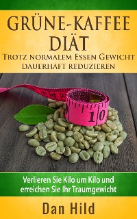 Cover Grüne-Kaffee-Diät - Trotz normalem  Essen Gewicht  dauerhaft reduzieren