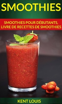 Cover Smoothies : Smoothies pour débutants, livre de recettes de smoothies